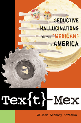 Tex[t]-Mex: Seductive Hallucinations of the Mexican in America - Nericcio, William Anthony