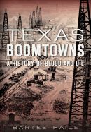 Texas Boomtowns:: A History of Blood and Oil