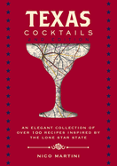 Texas Cocktails: The Second Edition: An Elegant Collection of Over 100 Recipes Inspired by the Lone Star State (Mixology Tips and Techniques from the Lone Star State's Best Bartenders)