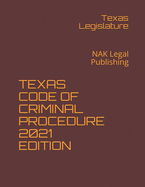 Texas Code of Criminal Procedure 2021 Edition: NAK Legal Publishing