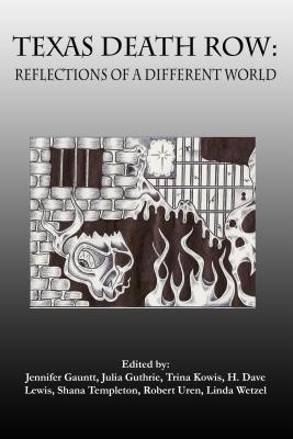Texas Death Row: Reflections of a Different World - Gauntt, Jennifer, Ms. (Editor), and Guthrie, Julia, Ms. (Editor), and Kowis, Trina, Ms. (Editor)
