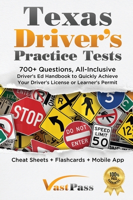 Texas Driver's Practice Tests: 700+ Questions, All-Inclusive Driver's Ed Handbook to Quickly achieve your Driver's License or Learner's Permit (Cheat Sheets + Digital Flashcards + Mobile App) - Vast, Stanley
