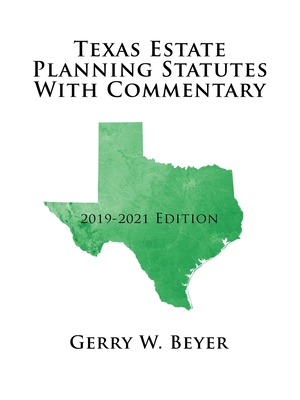 Texas Estate Planning Statutes with Commentary: 2019-2021 Edition - Beyer, Gerry W