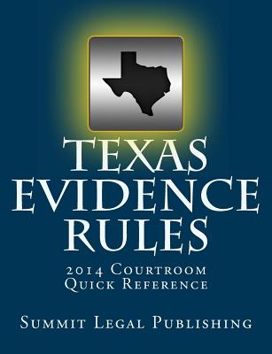 Texas Evidence Rules Courtroom Quick Reference: 2014 - Summit Legal Publishing