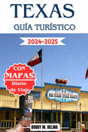 Texas Gu?a tur?stico 2024-2025: El manual completo para explorar destinos vacacionales imprescindibles en Austin, San Antonio, Galveston, Houston y Hill Country