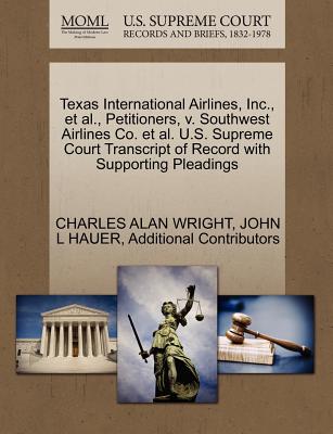 Texas International Airlines, Inc., et al., Petitioners, V. Southwest Airlines Co. et al. U.S. Supreme Court Transcript of Record with Supporting Pleadings - Wright, Charles Alan, and Hauer, John L, and Additional Contributors