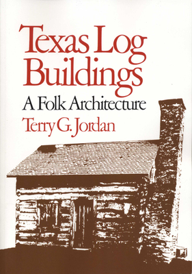 Texas Log Buildings: A Folk Architecture - Jordan, Terry G, Professor