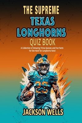 Texas Longhorns: The Supreme Quiz and Trivia Book for Texas College Football fans - Wells, Jackson