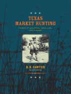 Texas Market Hunting: Stories of Waterfowl, Game Laws, and Outlaws Volume 24