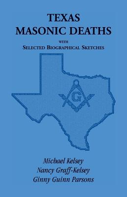 Texas Masonic Deaths with Selected Biographical Sketches - Kelsey, Michael, and Graff-Kelsey, Nancy, and Parsons, Ginny Guinn