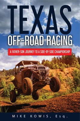 Texas Off-road Racing: A Father-Son Journey to a Side-by-Side Championship - Kowis, Mike