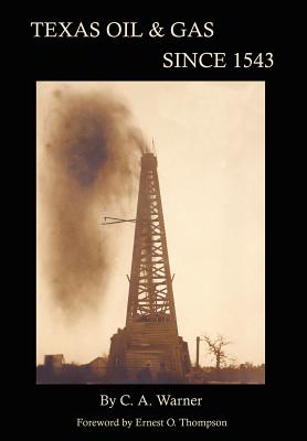 Texas Oil & Gas Since 1543 - Warner, C A, and Thompson, Ernest O (Foreword by)