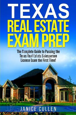 Texas Real Estate Exam Prep: The Complete Guide to Passing the Texas Real Estate Salesperson License Exam the First Time! - Cullen, Janice