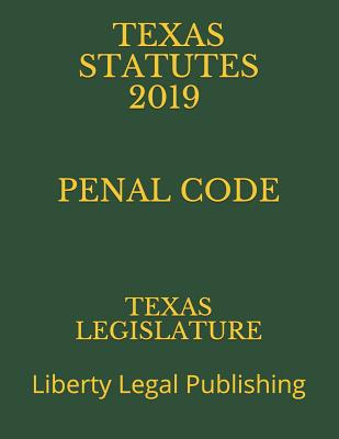 Texas Statutes 2019 Penal Code: Liberty Legal Publishing - Legal Publishing, Liberty (Editor), and Legislature, Texas