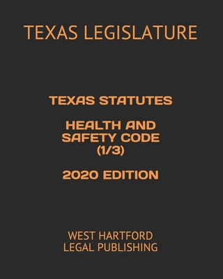 Texas Statutes Health and Safety Code (1/3) 2020 Edition: West Hartford Legal Publishing - Legal Publishing, West Hartford (Editor), and Legislature, Texas