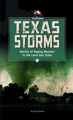 Texas Storms: Stories of Raging Weather in the Lone Star State - Fowler, Gene