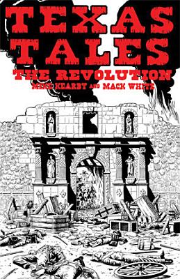 Texas Tales Illustrated--1a, 1: The Revolution - Kearby, Mike, and White, Mack (Illustrator)
