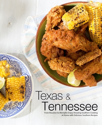 Texas & Tennessee: From Houston to Memphis Enjoy Amazing Southern Cooking at Home with Delicious Southern Recipes (3rd Edition) - Press, Booksumo