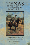 Texas, the Dark Corner of the Confederacy: Contemporary Accounts of the Lone Star State in the Civil War (Third Edition)