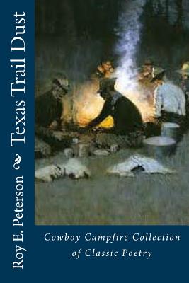 Texas Trail Dust: Cowboy Campfire Collection of Classic Poetry - Peterson, Roy E