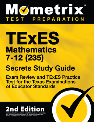 TExES Mathematics 7-12 (235) Secrets Study Guide - Exam Review and TExES Practice Test for the Texas Examinations of Educator Standards: [2nd Edition] - Mometrix Test Prep (Editor)