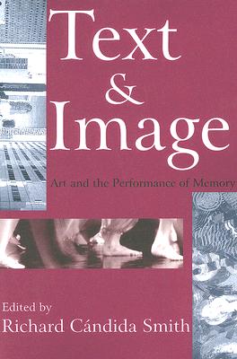 Text and Image: Art and the Performance of Memory - Smith, Richard