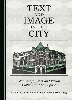 Text and Image in the City: Manuscript, Print and Visual Culture in Urban Space - Armstrong, Catherine (Editor), and Hinks, John (Editor)