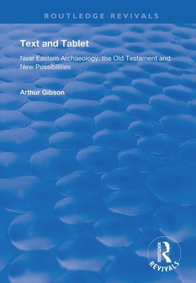 Text and Tablet: Near Eastern Archaeology, the Old Testament and New Possibilities - Gibson, Arthur, and Pearson, Brook W R