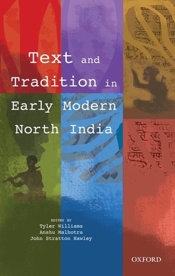 Text and Tradition in Early Modern North India - Williams, Tyler, Dr. (Editor), and Malhotra, Anshu, Dr. (Editor), and Hawley, John Stratton, Professor (Editor)