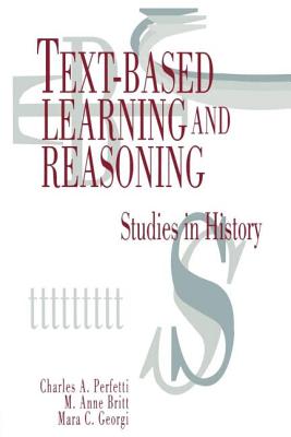 Text-based Learning and Reasoning: Studies in History - Perfetti, Charles a, and Britt, M Anne, and Georgi, Mara C