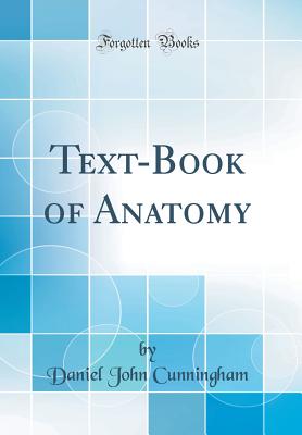 Text-Book of Anatomy (Classic Reprint) - Cunningham, Daniel John