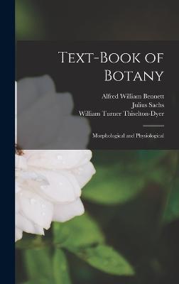 Text-Book of Botany: Morphological and Physiological - Sachs, Julius, and Thiselton-Dyer, William Turner, and Bennett, Alfred William