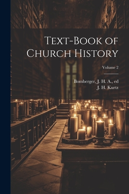 Text-book of Church History; Volume 2 - Kurtz, J H (Johann Heinrich) 1809- (Creator), and Bomberger, J H a (John Henry Augus (Creator)