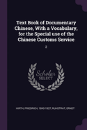 Text Book of Documentary Chinese, With a Vocabulary, for the Special use of the Chinese Customs Service: 2