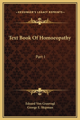 Text Book of Homoeopathy: Part I - Grauvogl, Eduard Von, and Shipman, George E (Translated by)