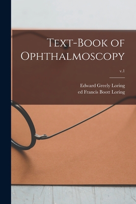 Text-book of Ophthalmoscopy; v.1 - Loring, Edward Greely 1837-1888, and Loring, Francis Boott Ed (Creator)