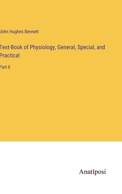 Text-Book of Physiology, General, Special, and Practical: Part II - Bennett, John Hughes