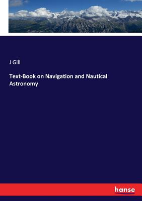 Text-Book on Navigation and Nautical Astronomy - Gill, J