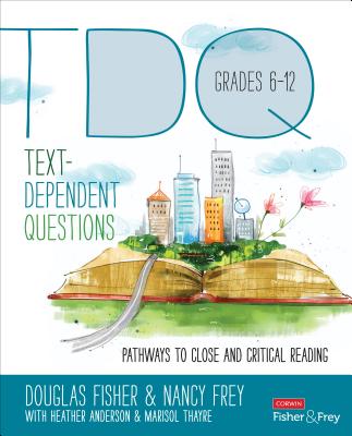 Text-Dependent Questions, Grades 6-12: Pathways to Close and Critical Reading - Fisher, Douglas, and Frey, Nancy, and Anderson, Heather L