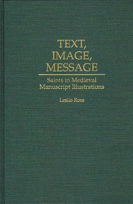 Text, Image, Message: Saints in Medieval Manuscript Illustrations - Ross, Leslie