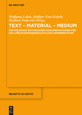 Text - Material - Medium: Zur Relevanz Editorischer Dokumentationen Fr Die Literaturwissenschaftliche Interpretation - Lukas, Wolfgang (Editor), and Nutt-Kofoth, Rdiger (Editor), and Podewski, Madleen (Editor)