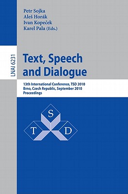 Text, Speech and Dialogue: 13th International Conference, TSD 2010, Brno, Czech Republic, September 6-10, 2010, Proceedings - Sojka, Petr (Editor), and Horak, Ales (Editor), and Kopecek, Ivan (Editor)