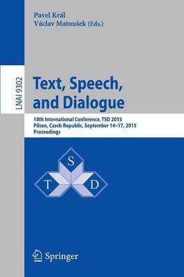 Text, Speech, and Dialogue: 18th International Conference, Tsd 2015, Pilsen, Czech Republic, September 14-17, 2015, Proceedings - Krl, Pavel (Editor), and Matousek, Vclav (Editor)
