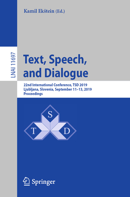 Text, Speech, and Dialogue: 22nd International Conference, TSD 2019, Ljubljana, Slovenia, September 11-13, 2019, Proceedings - Ekstein, Kamil (Editor)