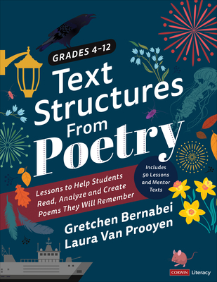 Text Structures from Poetry, Grades 4-12: Lessons to Help Students Read, Analyze, and Create Poems They Will Remember - Bernabei, Gretchen, and Van Prooyen, Laura