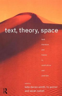 Text, Theory, Space: Land, Literature and History in South Africa and Australia - Darian-Smith, Kate (Editor), and Gunner, Liz (Editor), and Nuttall, Sarah (Editor)
