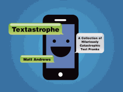 Textastrophe: A Collection of Hilariously Catastrophic Text Pranks: A Collection of Hilariously Catastrophic Text Pranks
