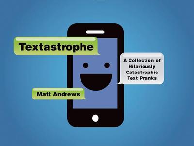 Textastrophe: A Collection of Hilariously Catastrophic Text Pranks: A Collection of Hilariously Catastrophic Text Pranks - Andrews, Matt