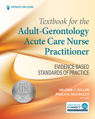 Textbook for the Adult-Gerontology Acute Care Nurse Practitioner: Evidence-Based Standards of Practice - Fuller, Valerie J, PhD (Editor), and McCauley, Paula S, CMC (Editor)
