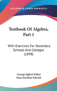 Textbook Of Algebra, Part 1: With Exercises For Secondary Schools And Colleges (1898)
